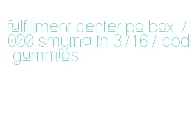 fulfillment center po box 7000 smyrna tn 37167 cbd gummies