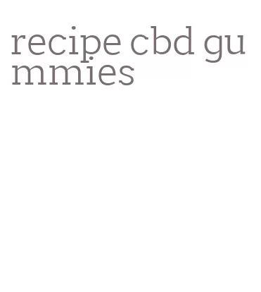 recipe cbd gummies