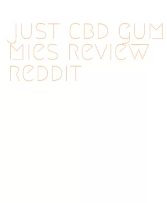 just cbd gummies review reddit