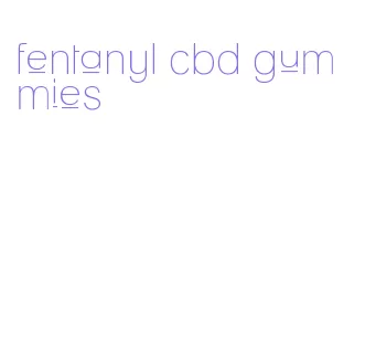 fentanyl cbd gummies