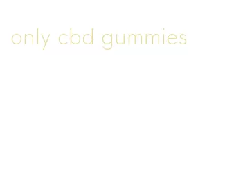 only cbd gummies