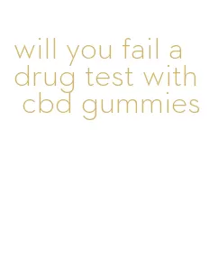 will you fail a drug test with cbd gummies