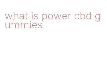 what is power cbd gummies