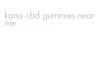 kana cbd gummies near me