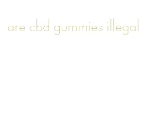 are cbd gummies illegal