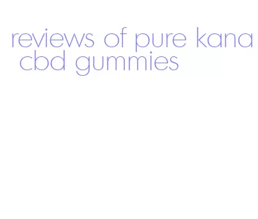 reviews of pure kana cbd gummies