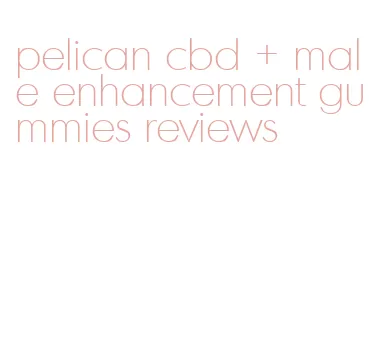 pelican cbd + male enhancement gummies reviews