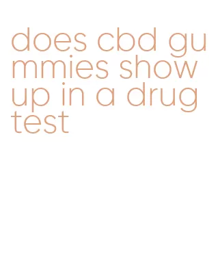 does cbd gummies show up in a drug test