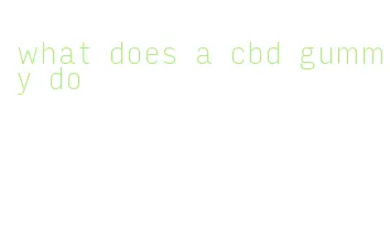 what does a cbd gummy do