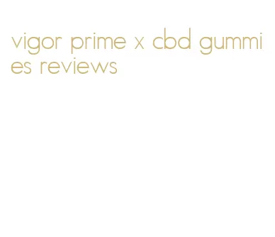 vigor prime x cbd gummies reviews