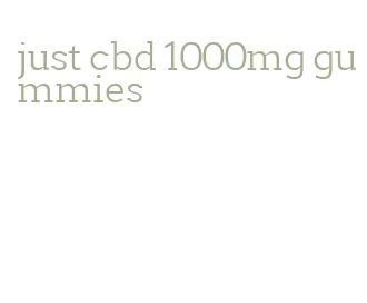 just cbd 1000mg gummies