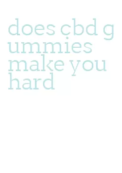 does cbd gummies make you hard