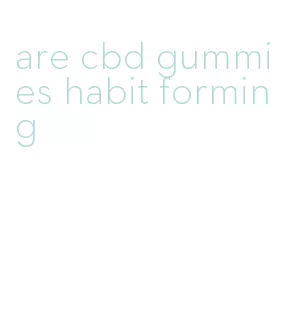 are cbd gummies habit forming