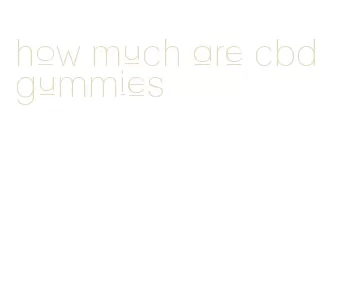 how much are cbd gummies