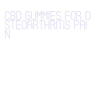 cbd gummies for osteoarthritis pain