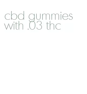 cbd gummies with.03 thc