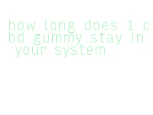 how long does 1 cbd gummy stay in your system