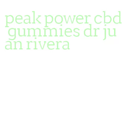 peak power cbd gummies dr juan rivera