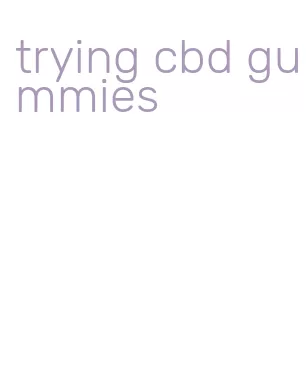 trying cbd gummies