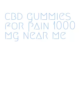 cbd gummies for pain 1000mg near me