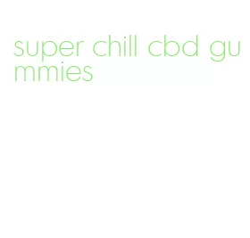 super chill cbd gummies