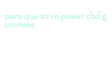 para que sirve power cbd gummies