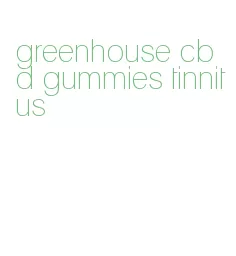 greenhouse cbd gummies tinnitus