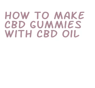 how to make cbd gummies with cbd oil