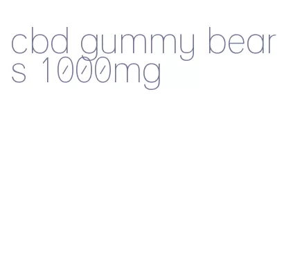 cbd gummy bears 1000mg