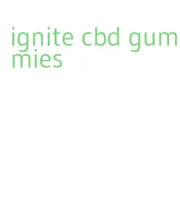 ignite cbd gummies