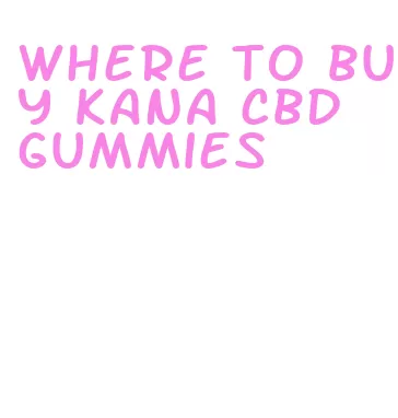 where to buy kana cbd gummies