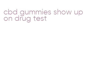 cbd gummies show up on drug test