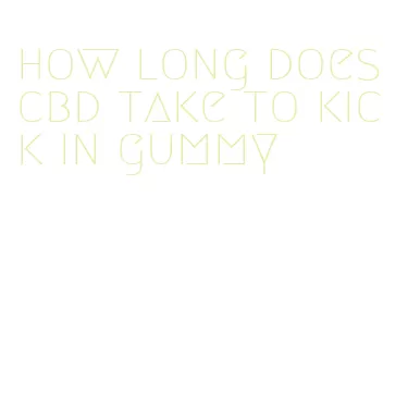 how long does cbd take to kick in gummy