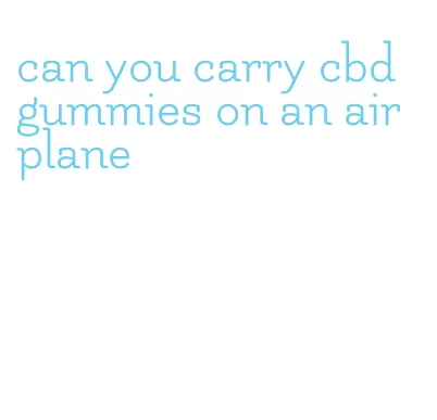 can you carry cbd gummies on an airplane