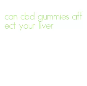 can cbd gummies affect your liver