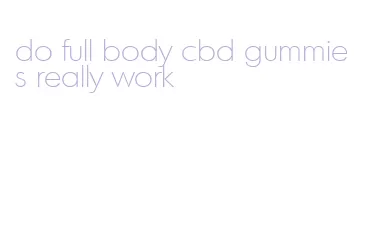 do full body cbd gummies really work