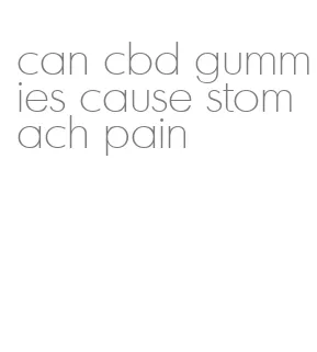 can cbd gummies cause stomach pain