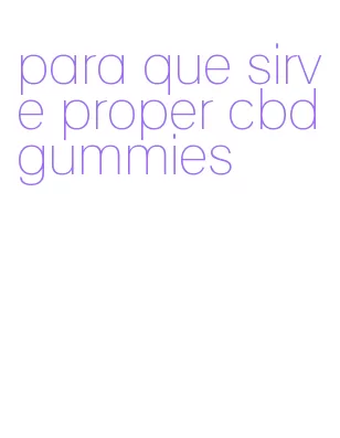 para que sirve proper cbd gummies