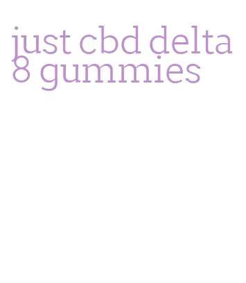 just cbd delta 8 gummies