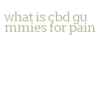 what is cbd gummies for pain