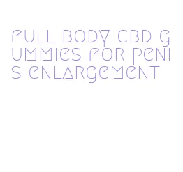 full body cbd gummies for penis enlargement