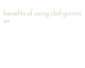 benefits of using cbd gummies