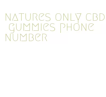 natures only cbd gummies phone number