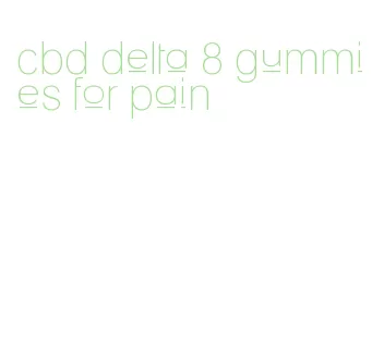 cbd delta 8 gummies for pain