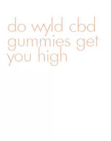 do wyld cbd gummies get you high