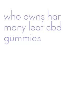 who owns harmony leaf cbd gummies