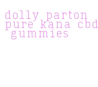 dolly parton pure kana cbd gummies