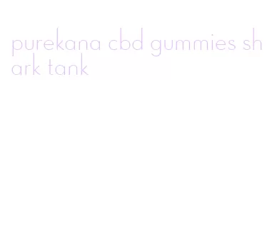 purekana cbd gummies shark tank