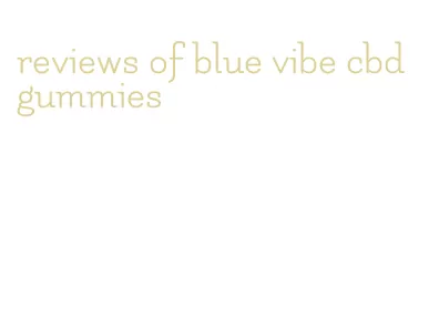 reviews of blue vibe cbd gummies