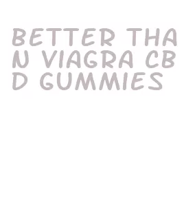 better than viagra cbd gummies